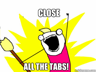 Close All the tabs!  