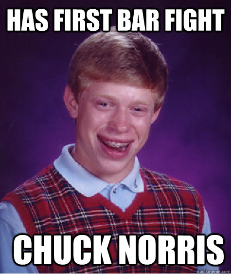 Has first bar fight  chuck norris - Has first bar fight  chuck norris  Bad Luck Brian