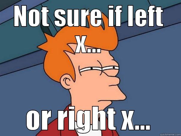 NOT SURE IF LEFT X... OR RIGHT X... Futurama Fry