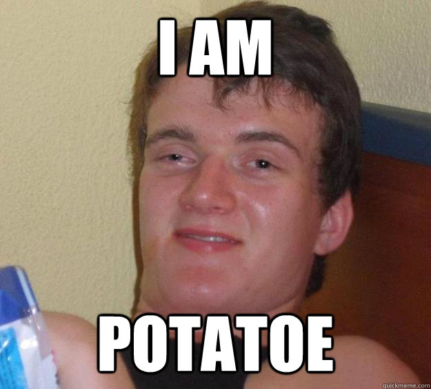 I am Potatoe  10 Guy