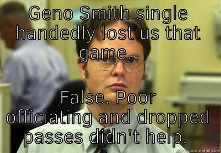 GENO SMITH SINGLE HANDEDLY LOST US THAT GAME.  FALSE. POOR OFFICIATING AND DROPPED PASSES DIDN'T HELP.  Schrute