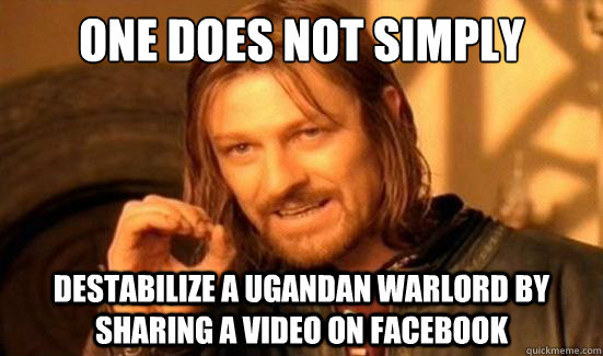 One Does Not Simply Destabilize a Ugandan Warlord By Sharing a Video on Facebook  Boromir