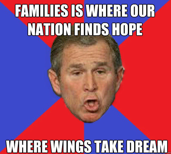 Families is where our nation finds hope where wings take dream  George Bushisms