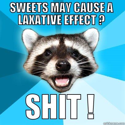 SWEETS MAY CAUSE A LAXATIVE EFFECT ? SHIT ! Lame Pun Coon