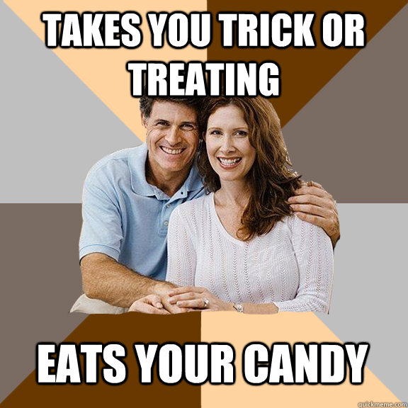 Takes you trick or treating Eats your candy - Takes you trick or treating Eats your candy  Scumbag Parents