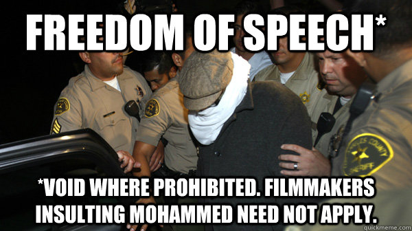 Freedom of speech* *Void where prohibited. filmmakers insulting Mohammed need not apply.  Defend the Constitution