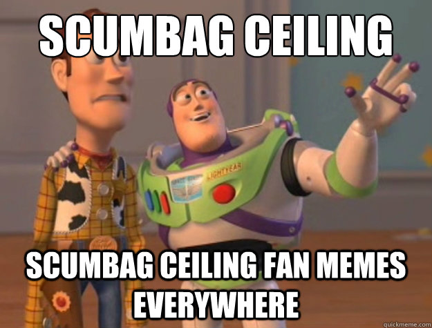 Scumbag ceiling fan memes scumbag ceiling fan memes everywhere  Buzz Lightyear