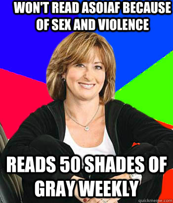 WON'T READ ASOIAF BECAUSE OF SEX AND VIOLENCE READS 50 SHADES OF GRAY WEEKLY  Sheltering Suburban Mom