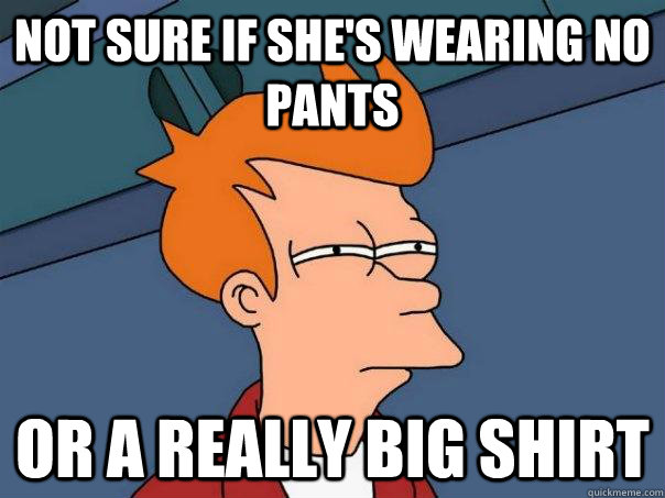 not sure if she's wearing no pants or a really big shirt  Futurama Fry