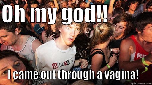 OH MY GOD!!            I CAME OUT THROUGH A VAGINA!   Sudden Clarity Clarence