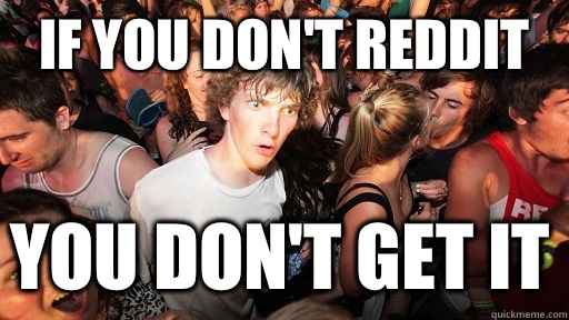 If You Don T Reddit You Don T Get It Sudden Clarity Clarence Quickmeme