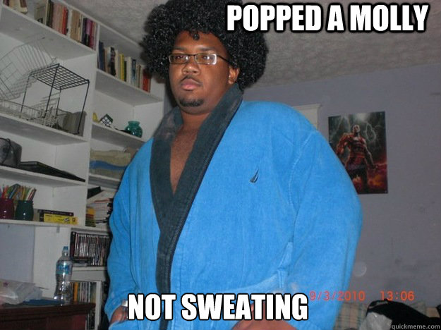 Popped a molly Not sweating  