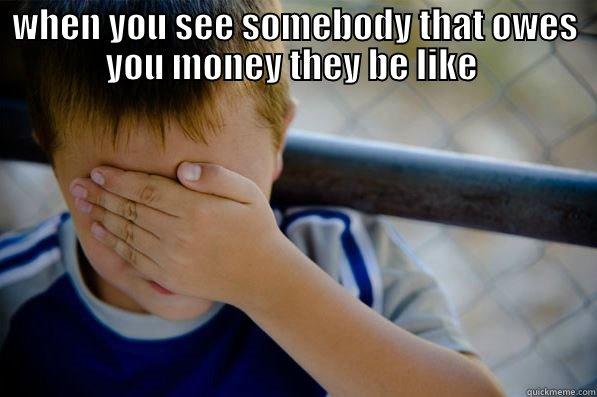 Frauds  - WHEN YOU SEE SOMEBODY THAT OWES YOU MONEY THEY BE LIKE   Confession kid