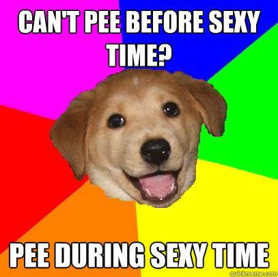 Can't Pee before sexy time? Pee during sexy time  Advice Dog