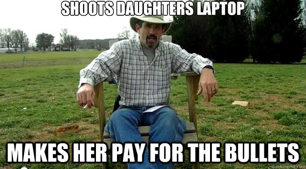 Shoots daughters laptop makes her pay for the bullets  Scumbag Dad