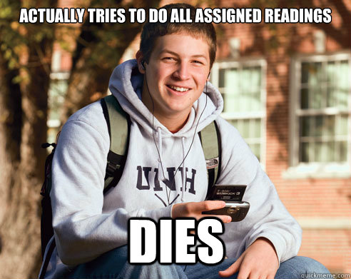 Actually tries to do all assigned readings dies  College Freshman