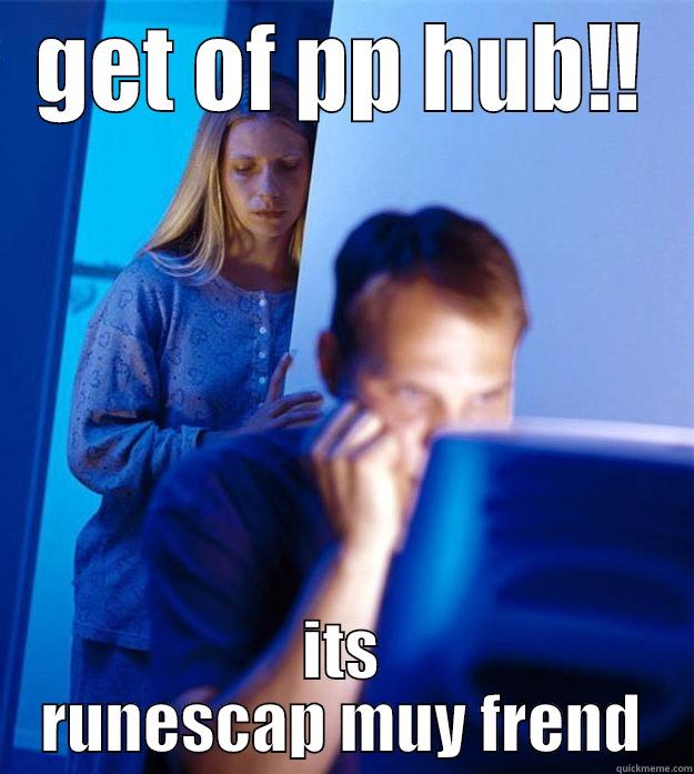 GET OF PP HUB!! ITS RUNESCAP MUY FREND Redditors Wife