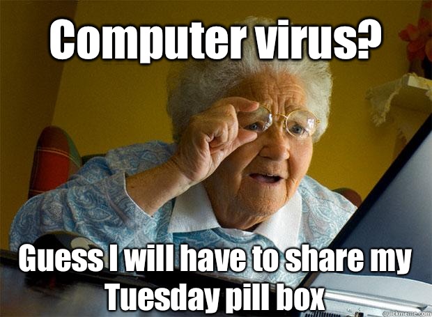 Computer virus? Guess I will have to share my Tuesday pill box    Grandma finds the Internet