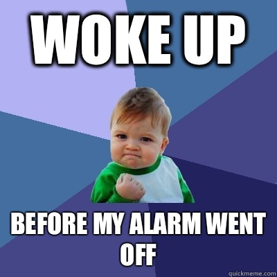 Woke up Before my alarm went off - Woke up Before my alarm went off  Success Kid