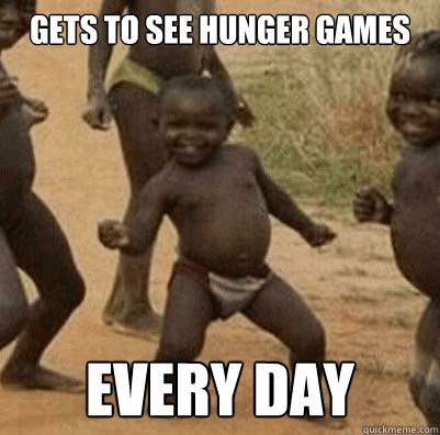 Gets to see Hunger games every day - Gets to see Hunger games every day  Third World Success Kid