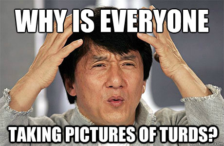 Why is everyone Taking pictures of turds?  EPIC JACKIE CHAN