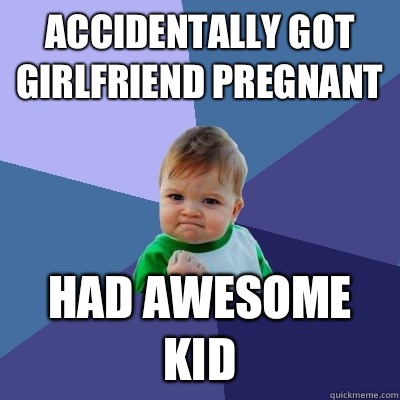 Accidentally got girlfriend pregnant had awesome kid  Success Kid