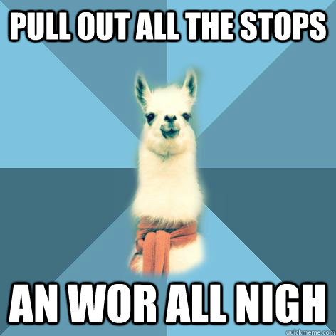 Pull out all the stops an Wor all nigh - Pull out all the stops an Wor all nigh  Linguist Llama