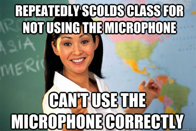 Repeatedly scolds class for not using the microphone Can't use the microphone correctly - Repeatedly scolds class for not using the microphone Can't use the microphone correctly  Unhelpful High School Teacher