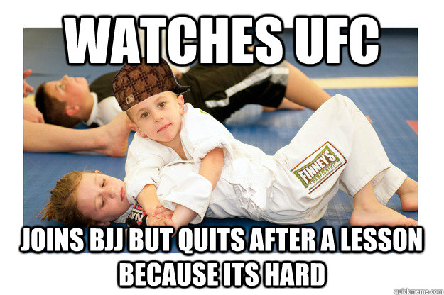 Watches UFC joins BJJ but quits after a lesson because its hard  