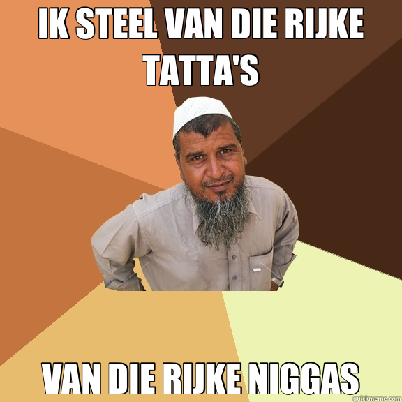 IK STEEL VAN DIE RIJKE TATTA'S VAN DIE RIJKE NIGGAS - IK STEEL VAN DIE RIJKE TATTA'S VAN DIE RIJKE NIGGAS  Ordinary Muslim Man