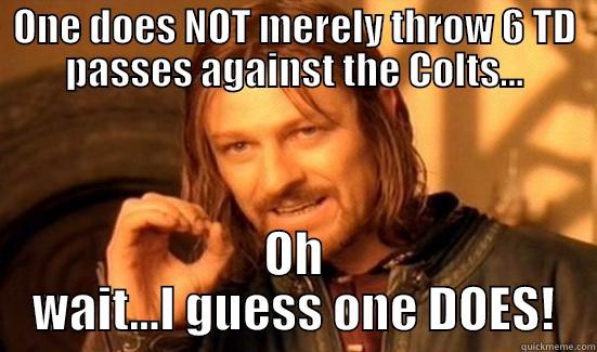 colts suck - ONE DOES NOT MERELY THROW 6 TD PASSES AGAINST THE COLTS... OH WAIT...I GUESS ONE DOES! Boromir