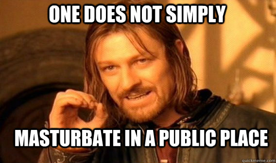 One does not simply Masturbate in a public place  Boromir