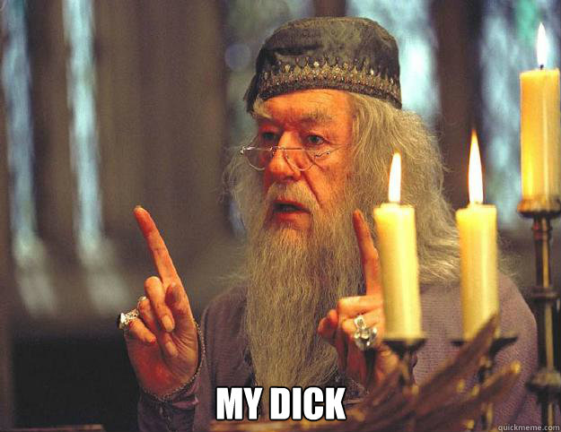  My dick  Scumbag Dumbledore