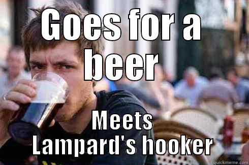 GOES FOR A BEER MEETS LAMPARD'S HOOKER Lazy College Senior