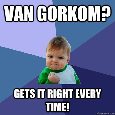 Van Gorkom? Gets it right every time! - Van Gorkom? Gets it right every time!  Success Kid