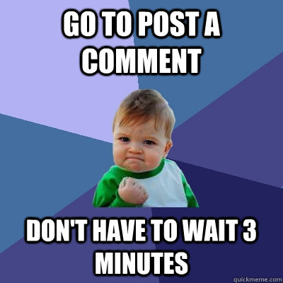 go to post a comment don't have to wait 3 minutes  Success Kid