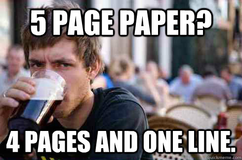 5 page paper? 4 pages and one line.  Lazy College Senior