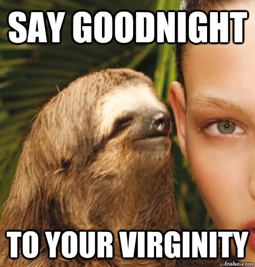 Say Goodnight To your Virginity  rape sloth