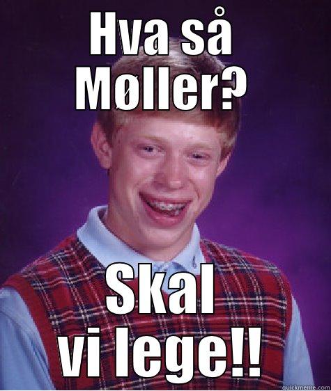 HVA SÅ MØLLER? SKAL VI LEGE!! Bad Luck Brian