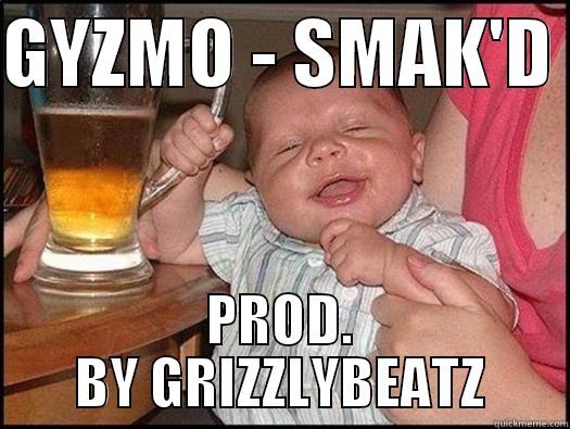 GYZMO - SMAK'D  PROD. BY GRIZZLYBEATZ Misc