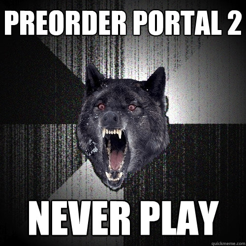 Preorder Portal 2 Never Play  Insanity Wolf