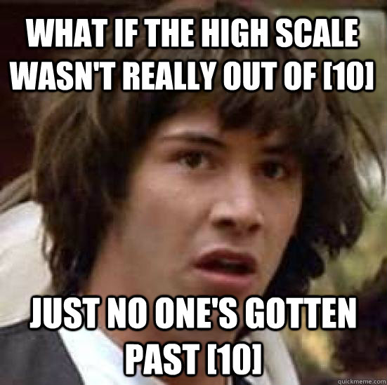 What if the high scale wasn't really out of [10] Just no one's gotten past [10]  conspiracy keanu