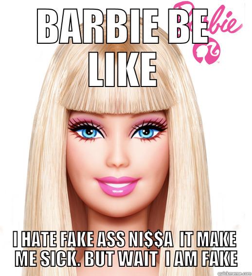 MAYA CREATION - BARBIE BE LIKE I HATE FAKE ASS NI$$A  IT MAKE  ME SICK. BUT WAIT  I AM FAKE Misc