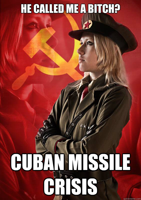 He called me a bitch? CUBAN MISSILE CRISIS - He called me a bitch? CUBAN MISSILE CRISIS  Murderer Raikov