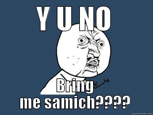 To your wife - Y U NO BRING ME SAMICH???? Y U No