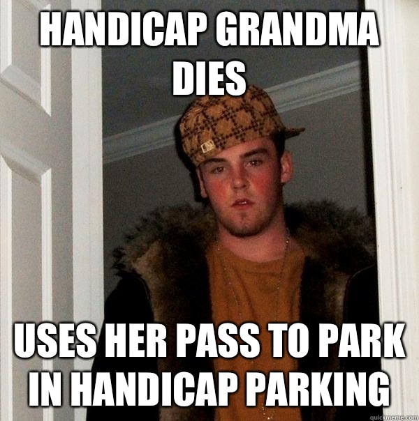 Handicap grandma dies Uses her pass to park in handicap parking  Scumbag Steve