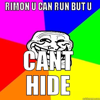 RIMON U CAN RUN BUT U  CANT HIDE Troll Face