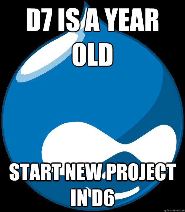 D7 is a year old start new project in D6  Drupal Cons