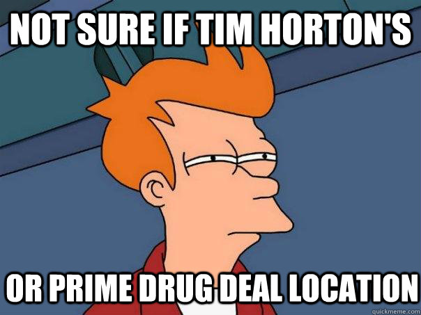 Not sure if Tim Horton's Or prime drug deal location  Futurama Fry