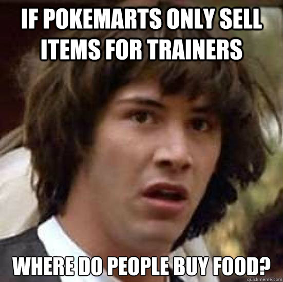 If Pokemarts only sell items for trainers where do people buy food?  conspiracy keanu